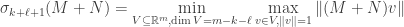 \displaystyle \sigma_{k+\ell+1}(M + N) = \min_{V \subseteq \mathbb{R}^m, \dim V = m-k-\ell} \max_{v \in V, \| v \| = 1} \| (M + N) v \|