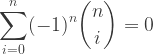 \displaystyle \sum_{i=0}^{n} (-1)^n \dbinom{n}{i} = 0  