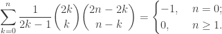 \displaystyle \sum_{k=0}^n \frac{1}{2k-1} \binom{2k}{k} \binom{2n-2k}{n-k} = \begin{cases} -1, & \: n = 0; \\ 0, & \: n \geq 1.\end{cases}