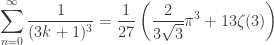 \displaystyle \sum_{n=0}^{\infty} \dfrac{1}{(3k+1)^3} = \dfrac{1}{27}\left(\dfrac{2}{3\sqrt{3}}\pi^3+13\zeta(3)\right)