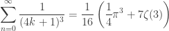 \displaystyle \sum_{n=0}^{\infty} \dfrac{1}{(4k+1)^3} = \dfrac{1}{16}\left(\dfrac{1}{4}\pi^3+7\zeta(3)\right)