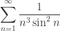 \displaystyle \sum_{n=1}^\infty\frac1{n^3\sin^2 n}
