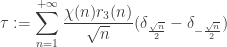 \displaystyle \tau := \sum_{n=1}^{+\infty} \frac{\chi(n)r_3(n)}{\sqrt{n}} (\delta_{\frac{\sqrt{n}}{2}}-\delta_{-\frac{\sqrt{n}}{2}})