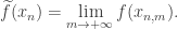 \displaystyle \widetilde f(x_n) = \lim_{m \to +\infty} f(x_{n,m}).
