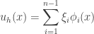 \displaystyle {u_h}(x) = \sum\limits_{i = 1}^{n - 1} {{\xi _i}{\phi _i}(x)}