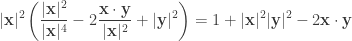 \displaystyle |\mathbf{x}|^2\left( {\frac{{|\mathbf{x}|^2}}{{|\mathbf{x}|^4}} - 2\frac{{\mathbf{x} \cdot \mathbf{y}}}{{|\mathbf{x}|^2}} + |\mathbf{y}|^2} \right) = 1 + |\mathbf{x}|^2|\mathbf{y}|^2 - 2\mathbf{x} \cdot \mathbf{y}