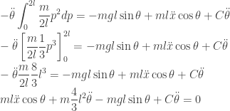 \displaystyle  -\ddot\theta \int_0^{2l} \frac {m}{2l} p^2 dp = -mgl \sin\theta + ml \ddot x \cos\theta + C \ddot\theta \\  -\ddot\theta \left[ \frac {m}{2l} \frac {1}{3} p^3 \right]_0^{2l} = -mgl \sin\theta + ml \ddot x \cos\theta + C \ddot\theta \\  -\ddot\theta \frac {m}{2l} \frac {8}{3} l^3 = -mgl \sin\theta + ml \ddot x \cos\theta + C \ddot\theta \\  ml \ddot x \cos\theta + m \frac {4}{3} l^2 \ddot\theta - mgl \sin\theta + C \ddot\theta = 0\\  