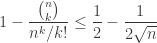 \displaystyle 1-\frac{\binom{n}{k}}{n^k/k!}\le\frac{1}{2}-\frac{1}{2\sqrt{n}}