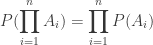 \displaystyle P(\prod\limits_{{i=1}}^{n}{{{{A}_{i}}}})=\prod\limits_{{i=1}}^{n}{{P({{A}_{i}})}}