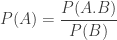 \displaystyle P(A)=\frac{{P(A.B)}}{{P(B)}}