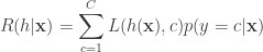 \displaystyle R(h|\mathbf{x}) =\sum_{c=1}^C L(h(\mathbf{x}),c) p(y=c|\mathbf{x})