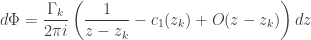 \displaystyle d\Phi=\frac{\Gamma_k}{2\pi i}\left(\frac{1}{z-z_k}-c_1(z_k)+O(z-z_k)\right)dz