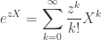 \displaystyle e^{zX} = \sum_{k=0}^\infty \dfrac{z^k}{k!} X^k