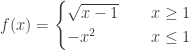 \displaystyle f(x) = \begin{cases} \sqrt{x-1} & \quad x \geq 1 \\ - x^2 & \quad x \leq 1 \end{cases}