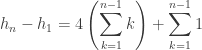 \displaystyle h_n - h_1 = 4 \left( \sum_{k=1}^{n-1} k \right) + \sum_{k=1}^{n-1} 1