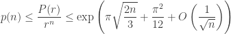 \displaystyle p(n) \le \frac{P(r)}{r^n} \le \exp \left( \pi \sqrt{ \frac{2n}{3}} + \frac{\pi^2}{12} + O \left( \frac{1}{\sqrt{n}} \right) \right)