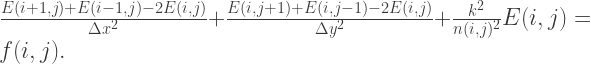 \frac{E(i+1,j) + E(i-1,j) - 2E(i,j)}{\Delta x^2} + \frac{E(i,j+1) + E(i,j-1) - 2E(i,j)}{\Delta y^2} + \frac{k^2}{n(i,j)^2}E(i,j) = f(i,j).