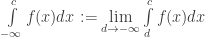 \int\limits_{ - \infty }^c {f(x)dx} : = \mathop {\lim }\limits_{d \to  - \infty } \int\limits_d^c {f(x)dx} 