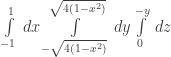 \int\limits_{-1}^1 \,dx \int\limits_{-\sqrt{4(1-x^2)}}^{\sqrt{4(1-x^2)}} \, dy \int\limits_0^{-y} \, dz 