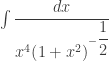 \int {\dfrac{{dx}}{{{x^4}{{\left( {1 + {x^2}} \right)}^{ - \dfrac{1}{2}}}}}} 