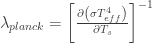\lambda_{planck} = \left[\frac {\partial\left(\sigma T^{4}_{eff}\right)}{\partial T_{s}}\right]^{-1}