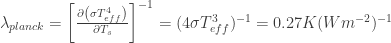 \lambda_{planck} = \left[\frac {\partial\left(\sigma T^{4}_{eff}\right)}{\partial T_{s}}\right]^{-1} = (4 \sigma T^{3}_{eff})^{-1} = 0.27 K(W m^{-2})^{-1}