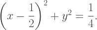\left(x-\dfrac12\right)^2+y^2=\dfrac14.