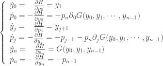 \left\{ 	\begin{array}{l} 		\dot y_0 = \ \ \,\frac{\partial H}{\partial p_0} = y_{1} \\ 		\dot p_0 = -\frac{\partial H}{\partial y_0} = -p_{n} \partial_{0} G(y_0,y_1,\cdots,y_{n-1}) \\ 		\dot y_j = \ \ \,\frac{\partial H}{\partial p_j} = y_{j+1} \\ 		\dot p_j = -\frac{\partial H}{\partial y_j} = -p_{j-1}-p_{n} \partial_j G(y_0,y_1,\cdots,y_{n-1}) \\ 		\dot y_n = \ \ \,\frac{\partial H}{\partial p_n} = G(y_0, y_1, y_{n-1}) \\ 		\dot p_n = -\frac{\partial H}{\partial y_n} = -p_{n-1} 	\end{array} \right. 