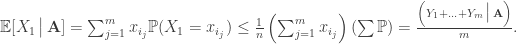 \mathbb{E}[X_1\,\big|\, \mathbf{A}] = \sum_{j=1}^m x_{i_j}\mathbb{P}(X_1=x_{i_j}) \le \frac{1}{n}\left(\sum_{j=1}^m x_{i_j}\right)\left(\sum \mathbb{P}\right) = \frac{\left(Y_1+\ldots+Y_m\,\big|\,\mathbf{A}\right)}{m}.