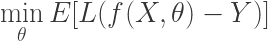 \min\limits_{\theta} E[L(f(X,\theta)-Y)] 
