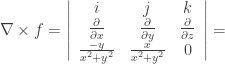 \nabla \times f = \left| \begin{array}{ccc} i & j & k \\ \frac{\partial}{\partial x} & \frac{\partial}{\partial y} & \frac{\partial}{\partial z} \\ \frac{-y}{x^2 + y^2} & \frac{x}{x^2 + y^2} & 0  \end{array} \right| = 