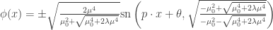 \phi(x) = \pm\sqrt{\frac{2\mu^4}{\mu_0^2 + \sqrt{\mu_0^4 + 2\lambda\mu^4}}}{\rm sn}\left(p\cdot x+\theta,\sqrt{\frac{-\mu_0^2 + \sqrt{\mu_0^4 + 2\lambda\mu^4}}{-\mu_0^2 - \sqrt{\mu_0^4 + 2\lambda\mu^4}}}\right)