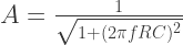 A = \frac{1}{\sqrt{1+(2\pi fRC)^2}} 