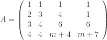 A = \left(\begin{array}{cccc} 1&1&1&1 \\ 2&3&4&1\\ 3&4&6&6\\ 4&4& m+4&m+7 \end{array} \right) 