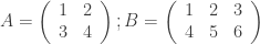 A = \left ( {\begin{array}{cc} 1 & 2 \\ 3 & 4 \\ \end{array}} \right ) ; B = \left ( {\begin{array}{ccc} 1 & 2 & 3 \\ 4 & 5 & 6 \\ \end{array}} \right ) 