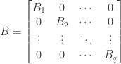 B = \begin{bmatrix} B_{1}&0&\cdots&0 \\ 0&B_{2}&\cdots&0 \\ \vdots&\vdots&\ddots&\vdots \\ 0&0&\cdots&B_{q} \end{bmatrix}