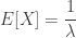 E[X] = \dfrac{1}{\lambda}