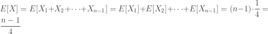 E[X] = E[X_1+X_2+\dots+X_{n-1}] = E[X_1]+E[X_2]+\dots+E[X_{n-1}]=(n-1) \cdot \dfrac{1}{4} = \dfrac{n-1}{4}