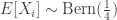 E[X_i] \sim \text{Bern}(\frac{1}{4})
