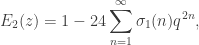 E_2(z) = \displaystyle 1 - 24 \sum_{n=1}^\infty \sigma_1(n) q^{2n},
