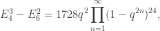 E_4^3 - E_6^2 = \displaystyle 1728 q^2 \prod_{n=1}^\infty (1-q^{2n})^{24},
