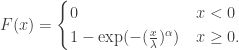 F(x)=\begin{cases}0 & x<0\\ 1-\exp(-(\frac{x}{\lambda})^\alpha) & x\geq 0.\end{cases}