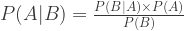 P(A|B)=\frac{P(B|A) \times P(A)}{P(B)}