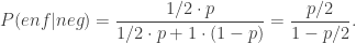 P(enf|neg) = \dfrac{1/2\cdot p}{1/2\cdot p + 1\cdot(1-p)} = \dfrac{p/2}{1-p/2}.