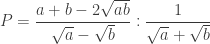 P=\dfrac{a+b-2\sqrt{ab}}{\sqrt{a}-\sqrt{b}}:\dfrac{1}{\sqrt{a}+\sqrt{b}}