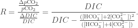 R = \dfrac{\frac{\Delta p{\rm CO_2}}{p{\rm CO_2}}}{\frac{\Delta DIC}{DIC}} = \dfrac{DIC}{DIC - {\rm \frac{([HCO_3^-] + 2[CO_3^{2-}])^2}{([HCO_3^-] + 4[CO_3^{2-}])}}}.
