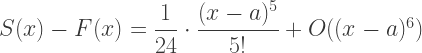 S(x)-F(x)=\dfrac1{24}\cdot\dfrac{(x-a)^5}{5!}+O((x-a)^6)