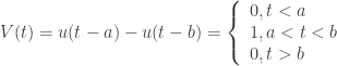 V(t) = u(t - a) - u(t-b) = \left \{ \begin{array}{l} 0, t < a \\  1, a< t < b \\ 0, t > b \end{array} \right. 