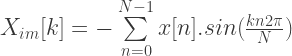 X_{im}[k] = -\sum\limits_{n=0}^{N-1} x[n].sin(\frac{kn2\pi}{N}) 
