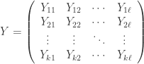 Y = \left( \begin{array}{cccc}   Y_{11} & Y_{12}  & \cdots & Y_{1 \ell} \\  Y_{21} & Y_{22}  & \cdots & Y_{2 \ell} \\  \vdots  & \vdots   & \ddots & \vdots \\  Y_{k1} & Y_{k2}  & \cdots & Y_{k \ell} \end{array} \right) 